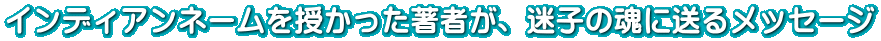 インディアンネームを授かった著者が、迷子の魂に送るメッセージ 