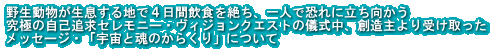 野生動物が生息する地で４日間飲食を絶ち、一人で恐れに立ち向かう 究極の自己追求セレモニー・ヴィジョンクエストの儀式中、創造主より受け取った メッセージ・「宇宙と魂のからくり」について